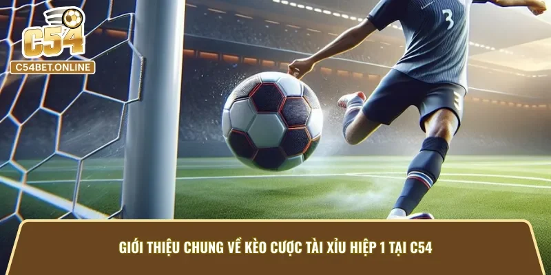 Giới thiệu về kèo cược tài xỉu hiệp 1 tại C54