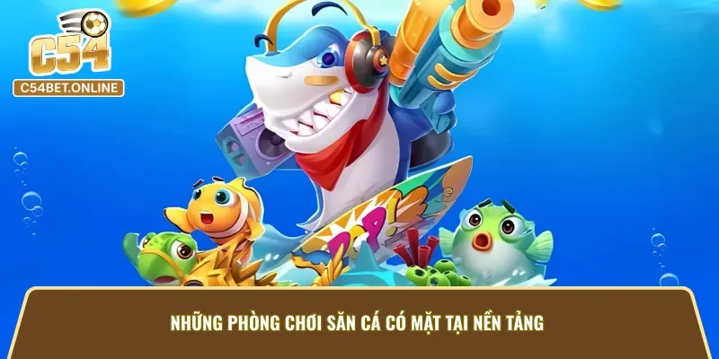 Những phòng chơi trong game bắn cá vàng C54