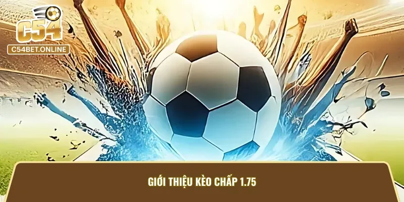 Kèo chấp 1.75 là một trong những tỷ lệ kèo châu Á thú vị