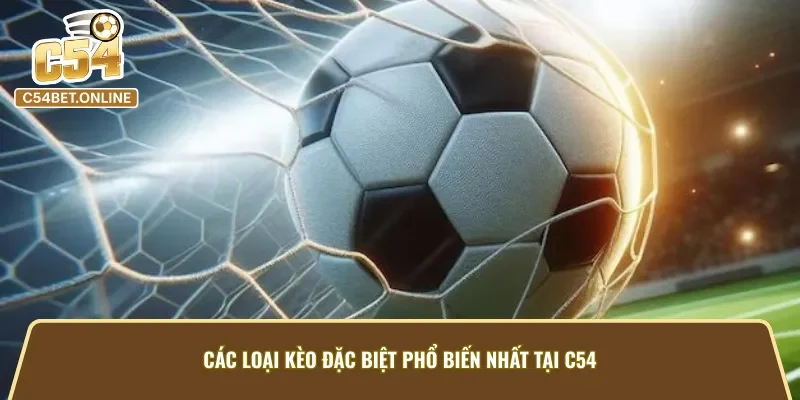 Những kiểu kèo cược đặc biệt được lựa chọn nhiều