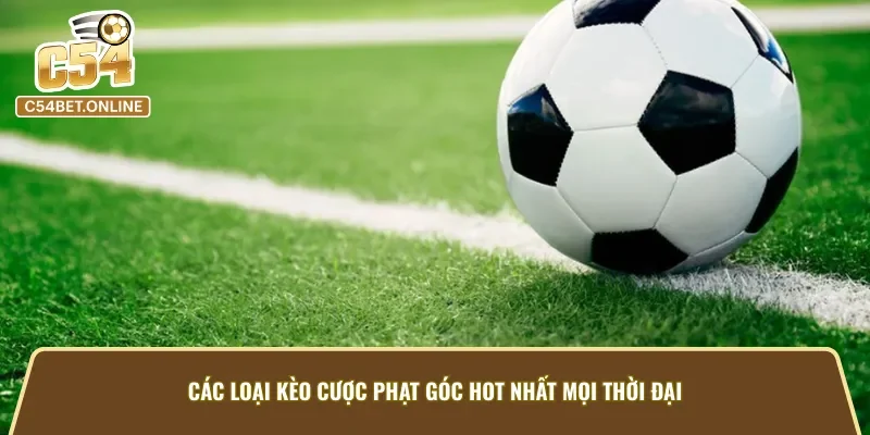 Các loại kèo phạt góc hot nhất mọi thời đại