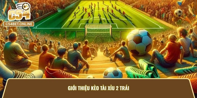 Kèo tài xỉu 2 trái được các tân thủ ưa thích bởi sự an toàn